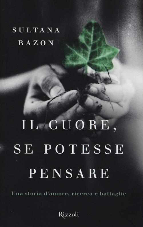 Il cuore, se potesse pensare. Una storia d'amore, ricerca e battaglie -  Sultana Razon - copertina