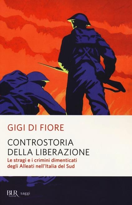 Controstoria della Liberazione. Le stragi e i crimini dimenticati degli alleati nell'Italia del Sud - Gigi Di Fiore - copertina