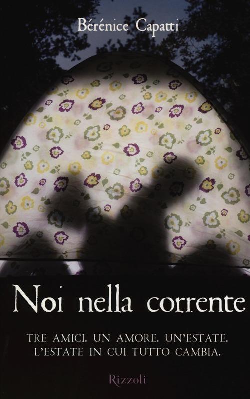Noi nella corrente. Tre amici. Un amore. Un'estate. L'estate in cui tutto cambia - Bérénice Capatti - copertina