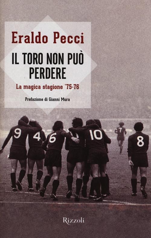 Il Toro non può perdere. La magica stagione '75-'76 - Eraldo Pecci - copertina