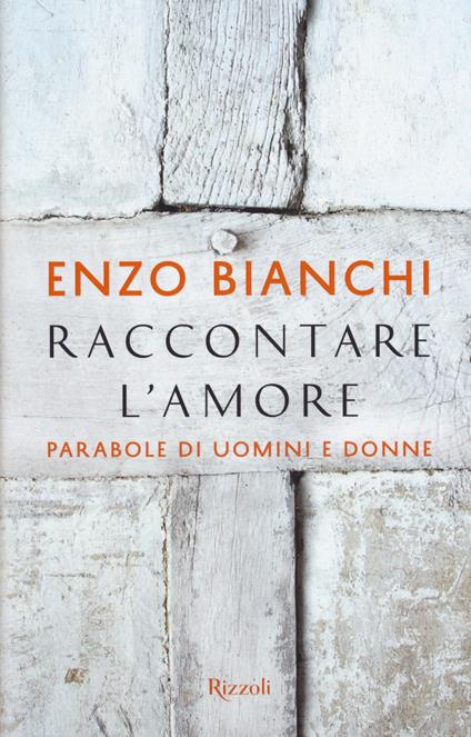 Raccontare l'amore. Parabole di uomini e donne - Enzo Bianchi - copertina