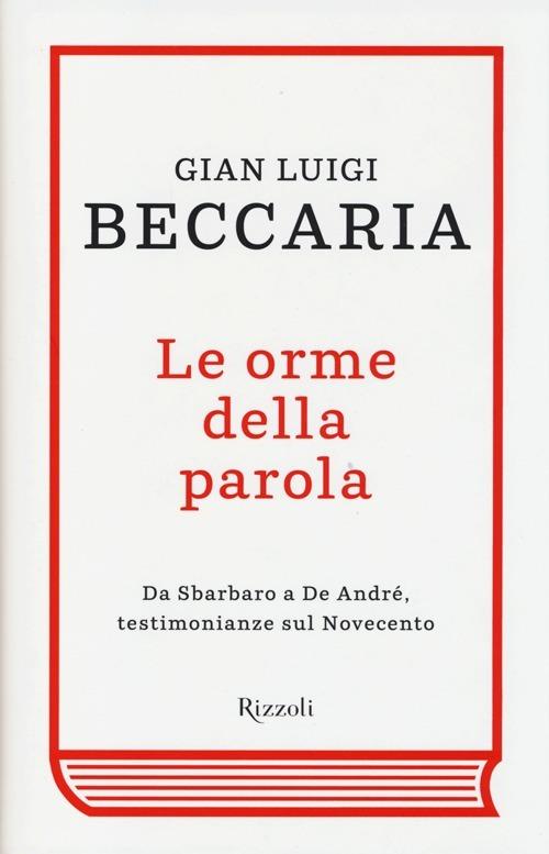 Le orme della parola. Da Sbarbaro a De André, testimonianze sul Novecento - Gian Luigi Beccaria - 2