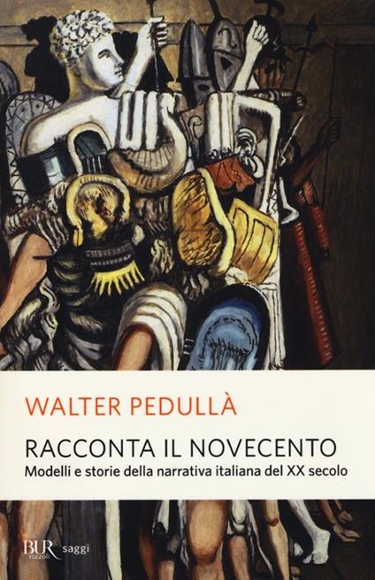 Racconta il Novecento. Modelli e storie della narrativa italiana del XX secolo - Walter Pedullà - copertina
