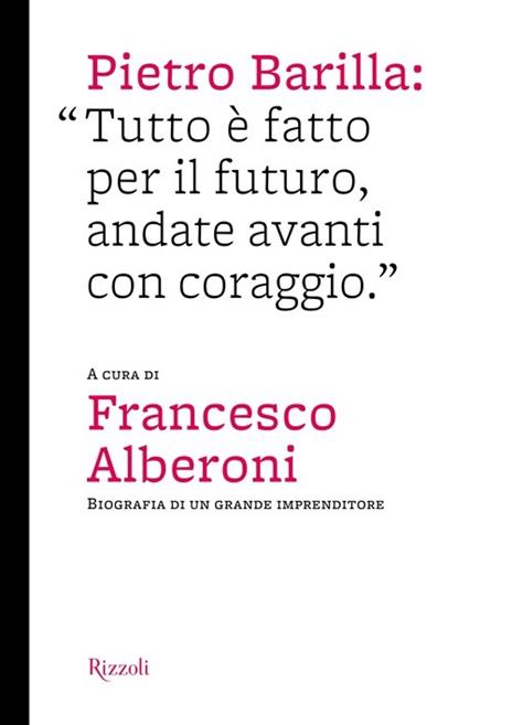 Pietro Barilla: «Tutto è fatto per il futuro, andate avanti con coraggio». Ediz. illustrata - 2