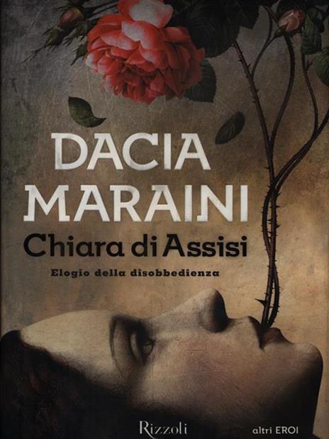 Chiara di Assisi. Elogio della disobbedienza - Dacia Maraini - 2