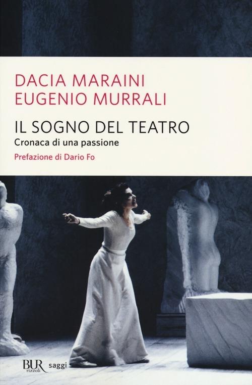 Il sogno del teatro. Cronaca di una passione - Dacia Maraini,Eugenio Murrali - copertina