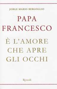 Libro È l'amore che apre gli occhi Francesco (Jorge Mario Bergoglio)