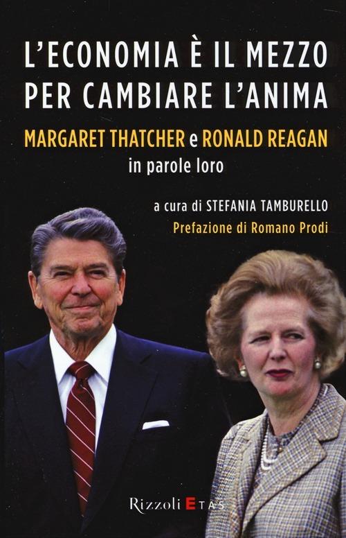L'economia è il mezzo per cambiare l'anima. Margaret Thatcher e Ronald Reagan in parole loro - copertina