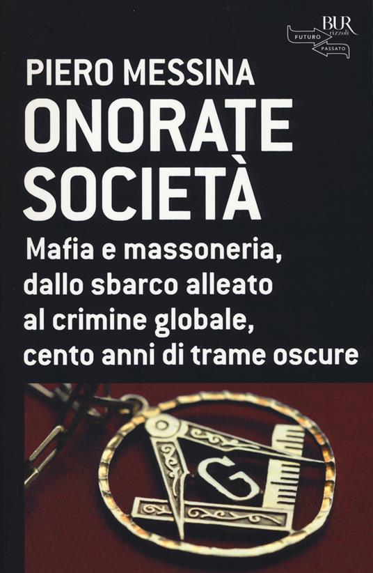 Onorate società. Mafia e massoneria, dallo sbarco alleato al crimine globale, cento anni di trame oscure - Piero Messina - copertina