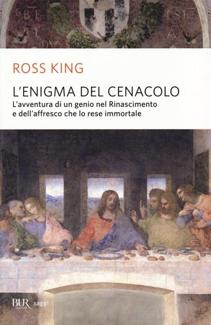L' enigma del Cenacolo. L'avventura di un genio nel Rinascimento e dell'affresco che lo rese immortale - Ross King - copertina