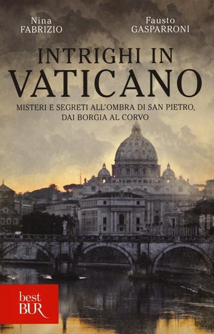 Intrighi in Vaticano. Misteri e segreti all'ombra di San Pietro, dai Borgia al Corvo - Nina Fabrizio,Fausto Gasparroni - copertina