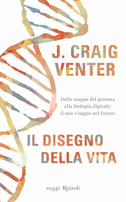 Il disegno della vita. Dalla mappa del genoma alla biologia digitale: il mio viaggio nel futuro - Craig Venter - copertina