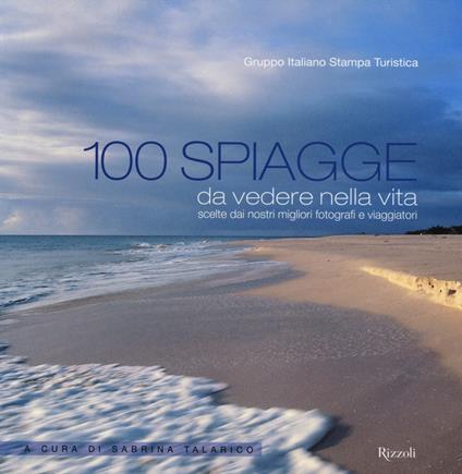 100 spiagge da vedere nella vita scelte dai nostri migliori fotografi e viaggiatori. Ediz. illustrata - copertina