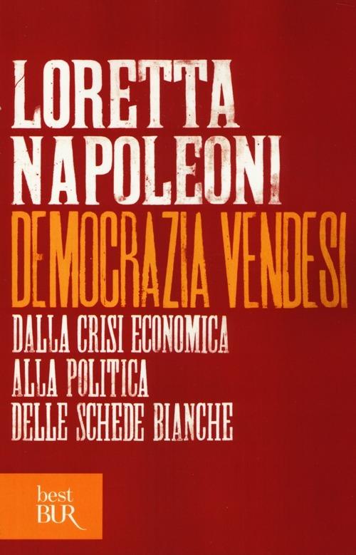 Democrazia vendesi. Dalla crisi economica alla politica delle schede bianche - Loretta Napoleoni - copertina