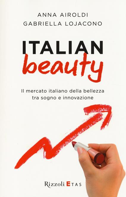 Italian Beauty. Il mercato italiano della bellezza tra sogno e innovazione - Anna Airoldi,Gabriella Lojacono - copertina