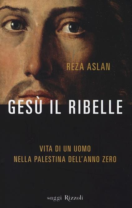 Gesù il ribelle - Reza Aslan - copertina
