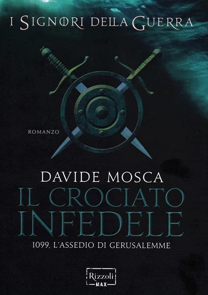Il crociato infedele. 1099, l'assedio di Gerusalemme. I signori della guerra - Davide Mosca - copertina