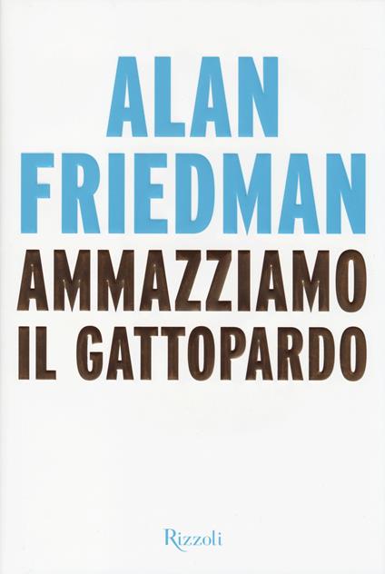 Ammazziamo il gattopardo - Alan Friedman - copertina