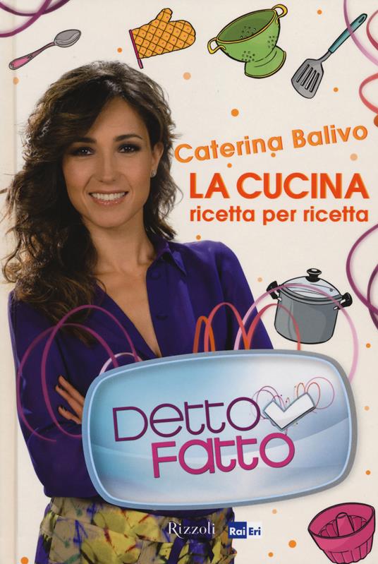 Detto Fatto. La cucina ricetta per ricetta. Ediz. illustrata - Caterina Balivo - copertina