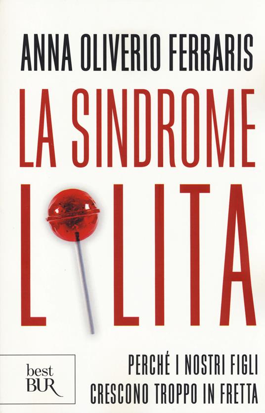 La sindrome Lolita. Perché i nostri figli crescono troppo in fretta - Anna Oliverio Ferraris - copertina