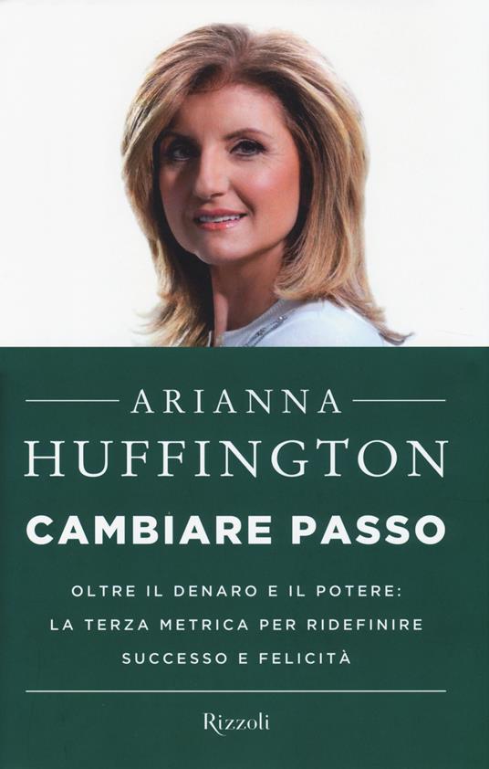 Cambiare passo. Oltre il denaro e il potere: la terza metrica per ridefinire successo e felicità - Arianna Huffington - copertina