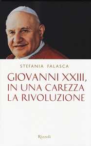 Libro Giovanni XXIII, in una carezza la rivoluzione Stefania Falasca