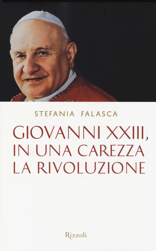 Giovanni XXIII, in una carezza la rivoluzione - Stefania Falasca - copertina