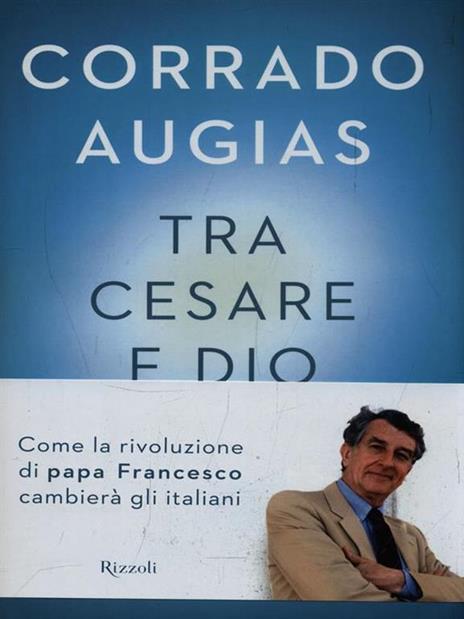 Tra Cesare e Dio. Come la rivoluzione di papa Francesco cambierà gli italiani - Corrado Augias - 3