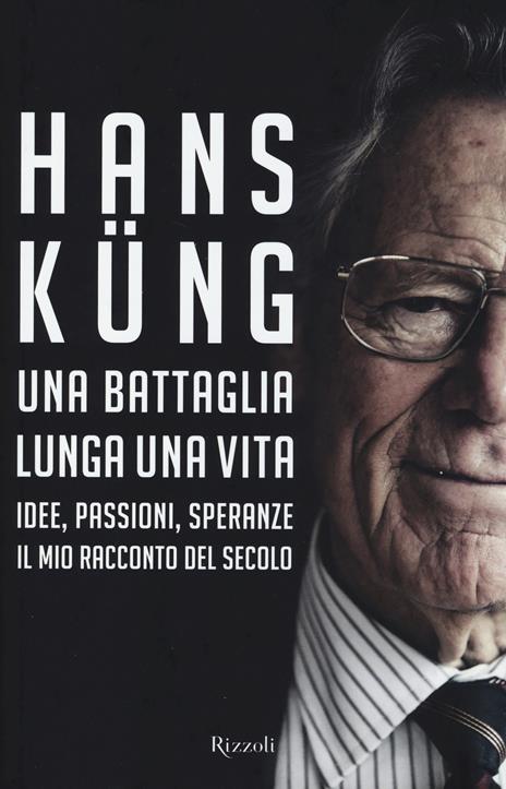 Una battaglia lunga una vita. Idee, passioni, speranze. Il mio racconto del secolo - Hans Küng - copertina