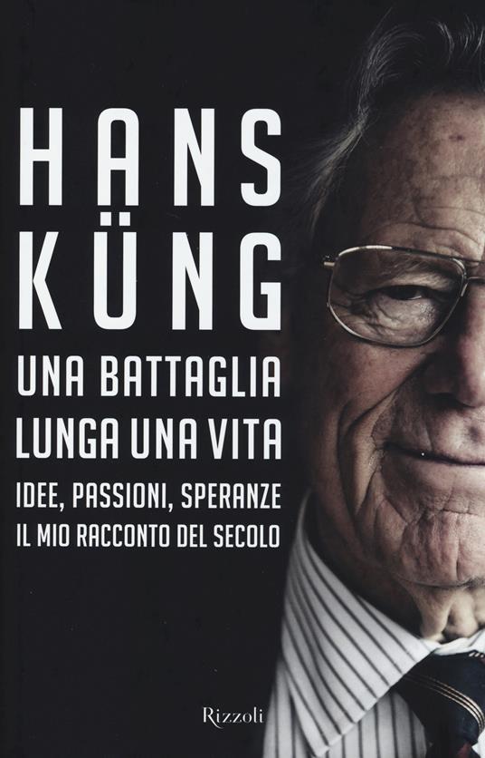 Una battaglia lunga una vita. Idee, passioni, speranze. Il mio racconto del secolo - Hans Küng - copertina
