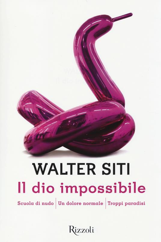 Il dio impossibile: Scuola di nudo-Un dolore normale-Troppi paradisi - Walter Siti - copertina