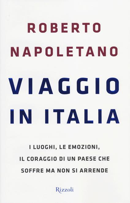Viaggio in Italia. I luoghi, le emozioni, il coraggio di un Paese che soffre ma non si arrende - Roberto Napoletano - copertina