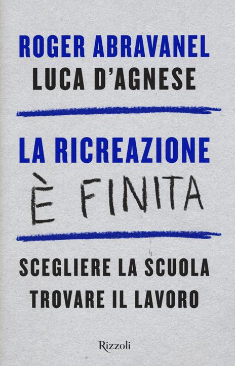 La ricreazione è finita. Scegliere la scuola, trovare il lavoro - Roger Abravanel,Luca D'Agnese - 3