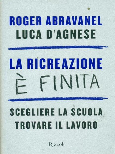 La ricreazione è finita. Scegliere la scuola, trovare il lavoro - Roger Abravanel,Luca D'Agnese - 5