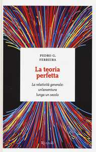 Libro La teoria perfetta. La relatività generale: un'avventura lunga un secolo Pedro G. Ferreira