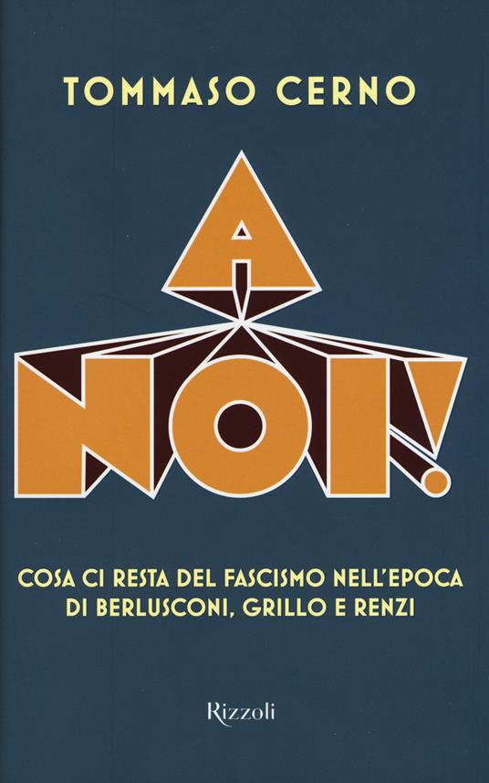 A noi! Cosa ci resta del fascismo nell'epoca di Berlusconi, Grillo e Renzi - Tommaso Cerno - copertina