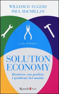 Solution economy. Risolvere con profitto i problemi del mondo - William D. Eggers,Paul MacMillan - copertina
