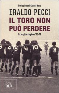 Il Toro non può perdere. La magica stagione '75-'76 - Eraldo Pecci - copertina