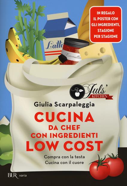 Cucina da chef con ingredienti low cost. Compra con la testa. Cucina con il cuore. Con poster - Giulia Scarpaleggia - copertina