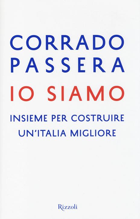Io siamo. Insieme per costruire un'Italia migliore - Corrado Passera - 2