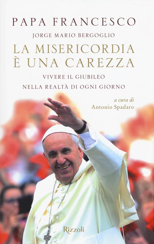 La misericordia è una carezza. Vivere il giubileo nella realtà di ogni giorno - Francesco (Jorge Mario Bergoglio) - copertina