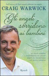 Gli angeli sorridono ai bambini. Le storie semplici e straordinarie dei piccoli angeli che incontriamo sul nostro cammino - Craig Warwick - copertina