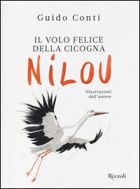 Il volo felice della cicogna Nilou. Ediz. illustrata - Guido Conti - copertina