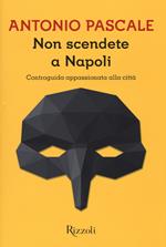 Non scendete a Napoli. Controguida appassionata della città