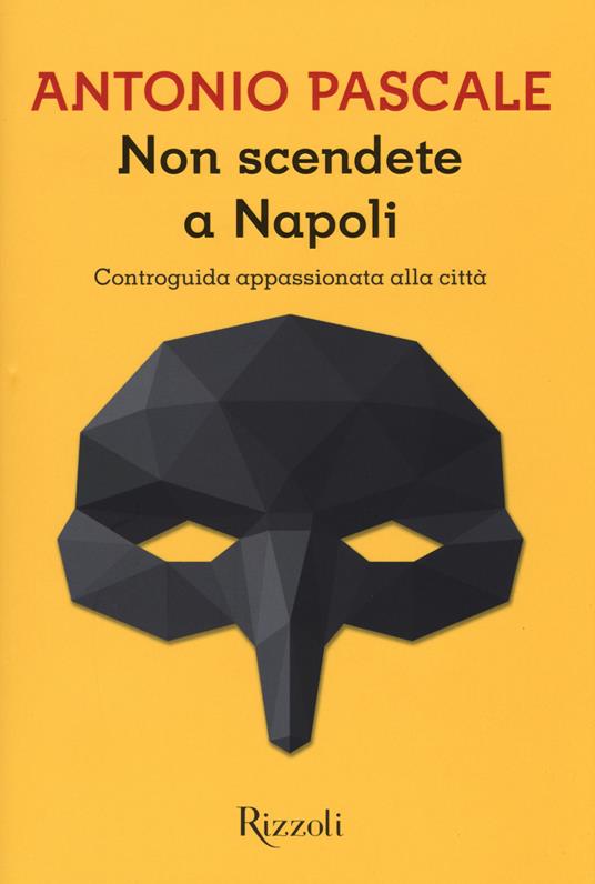 Non scendete a Napoli. Controguida appassionata della città - Antonio Pascale - copertina