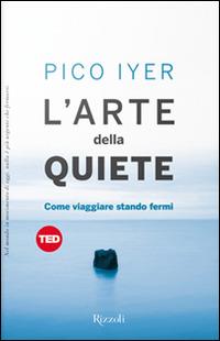 L'arte della quiete. Come viaggiare stando fermi - Pico Iyer - copertina