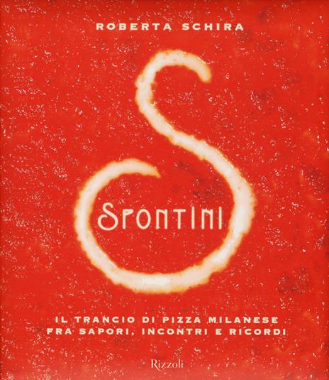 Spontini. Il trancio di pizza milanese fra sapori, incontri e ricordi. Ediz. illustrata - Roberta Schira - copertina