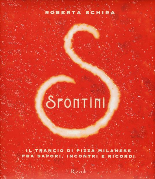 Spontini. Il trancio di pizza milanese fra sapori, incontri e ricordi. Ediz. illustrata - Roberta Schira - copertina