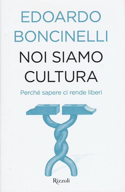 Noi siamo cultura. Perché sapere ci rende liberi - Edoardo Boncinelli - copertina