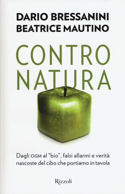 Contro natura. Dagli OGM al «bio», falsi allarmi e verità nascoste del cibo che portiamo in tavola - Dario Bressanini,Beatrice Mautino - copertina